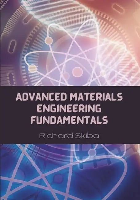 Advanced Materials Engineering Fundamentals by Richard Skiba