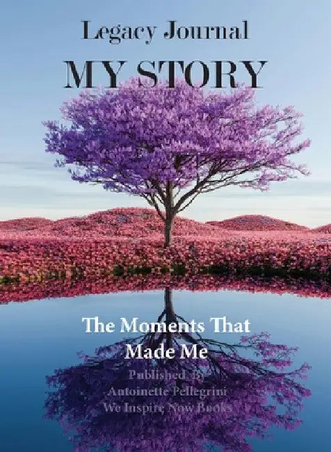 Legacy Journal My Story: The Moments That Made Me by Antoinette Pellegrini
