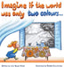 Imagine if the world was only two colours... by Julia Russo Grant, Natalia Kravchenko