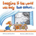 Imagine if the world was only two colours... by Julia Russo Grant, Natalia Kravchenko