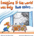 Imagine if the world was only two colors... by Julia Russo Grant, Natalia Kravchenko