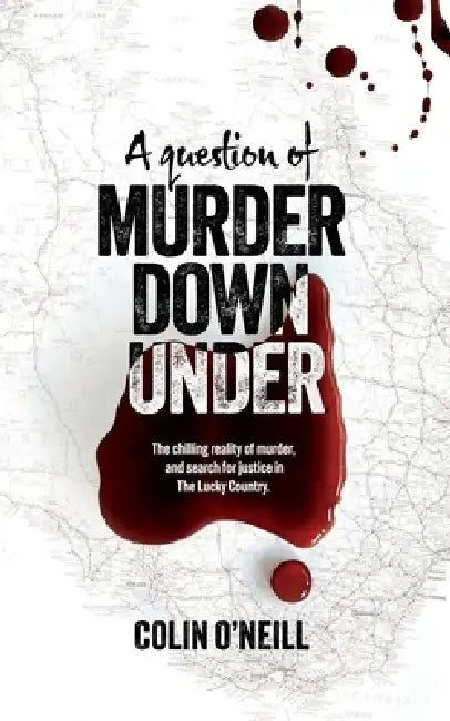 A Question of Murder Down Under: The chilling reality of murder, and search for justice in The Lucky Country. by Colin O'Neill