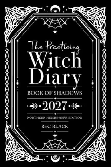 The Practicing Witch Diary 2027: Book of Shadows - Northern Hemisphere Edition by Bec Black
