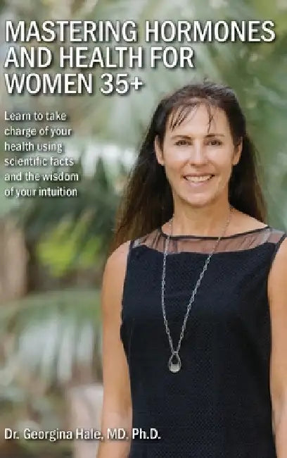 Mastering Hormones and Health for Women 35+ by Hale, Georgina