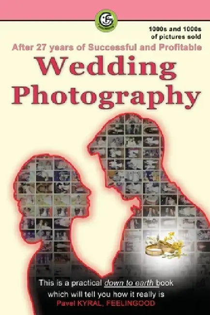 After 27 years of Successful and Profitable Wedding Photography: This is a practical how to, down-to-earth book which will tell you how it really is by Pavel Kyral, Feelingood