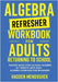 Algebra Refresher Workbook for Adults Returning to School: Master Basic High School Algebra in 1 Month with 300+ Algebra Exercises for Beginners by Mendoshek, Hadden