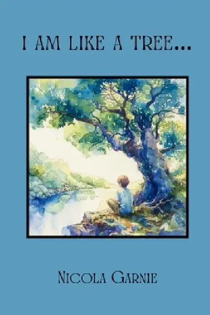 I am like a tree by Nicola Garnie