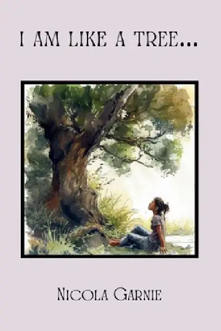 I am like a tree by Nicola Garnie