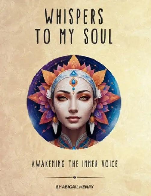 Whispers to My Soul: Awakening the Inner Voice by Abigail Henry
