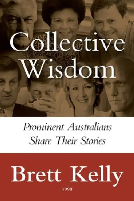 Collective Wisdom: Prominent Australians Share Their Stories by Brett Kelly