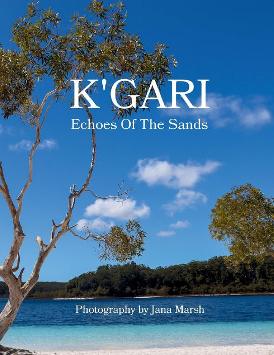 K'gari: Echoes Of The Sands: A Photographic Journey Through K'gari (Fraser Island), Enriched by Ancient Whispers of the Butchulla People by Marsh