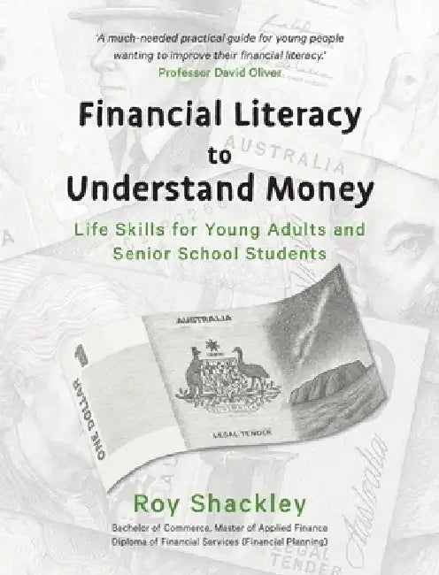 Financial Literacy to Understand Money: Life Skills for Young Adults and Senior School Students by Roy Shackley