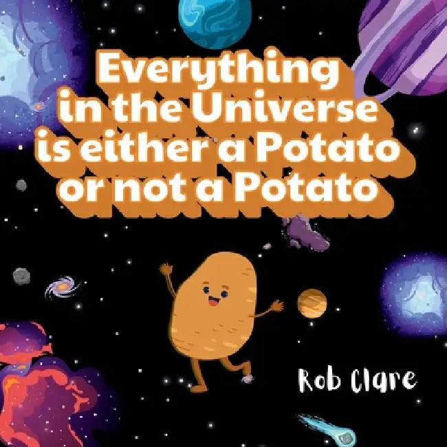 Everything in the Universe is either a potato or not a potato by Rob Clare