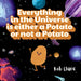 Everything in the Universe is either a potato or not a potato by Rob Clare