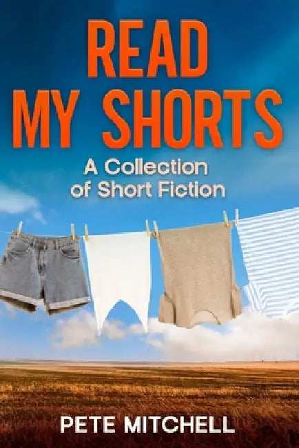 Read My Shorts: A Collection of Short Fiction by Mitchell, Pete