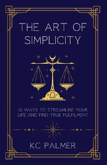 The Art of Simplicity: 10 Ways to find Inner Peace through Emotional Healing and Self-Discovery by Kc Palmer