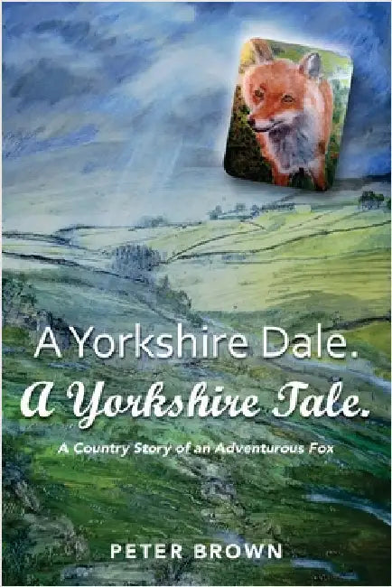 A Yorkshire Dale. A Yorkshire Tale: A Country Story of an Adventurous Fox by Brown, Peter
