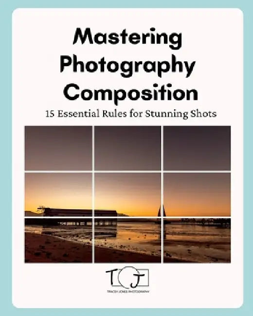 Master Photography Composition by Tracey Jones