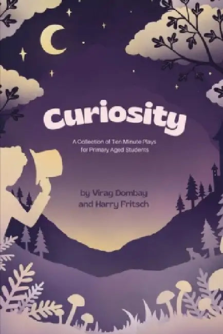 Curiosity: A Collection of Ten-Minute Plays for Primary Aged Students by Virag Dombay
