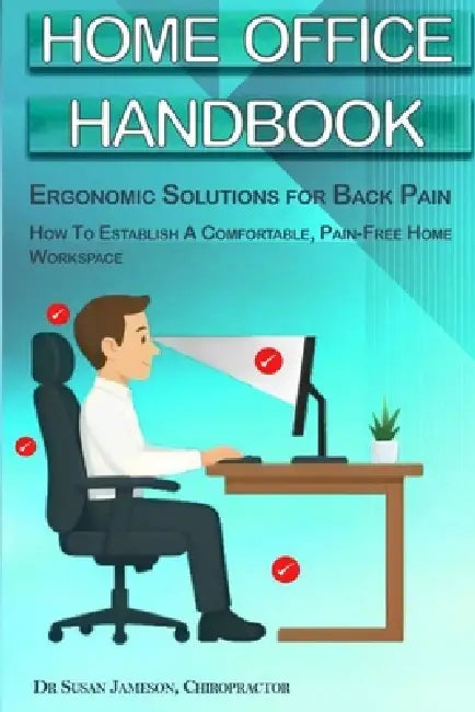 Home Office Handbook - Ergonomic Solutions For Back Pain: How To Establish A comfortable, Pain Free Home Workspace by Susan Jameson