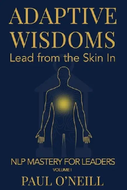 Adaptive Wisdoms: Lead from the Skin In by Paul O'Neill