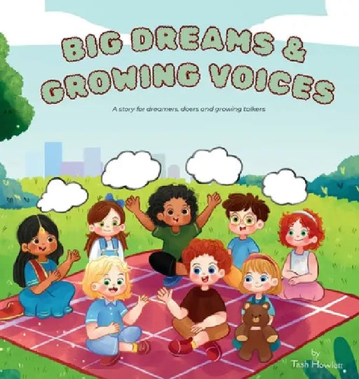 Big Dreams & Growing Voices: A story for dreamers, doers and growing talkers by Tash Howlett