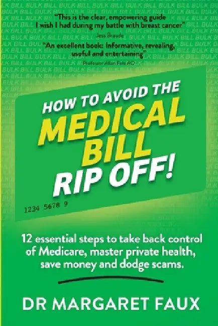 How to Avoid the Medical Bill Rip Off!: 12 essential steps to take back control of Medicare, master private health, save money and dodge scams. by Margaret Faux