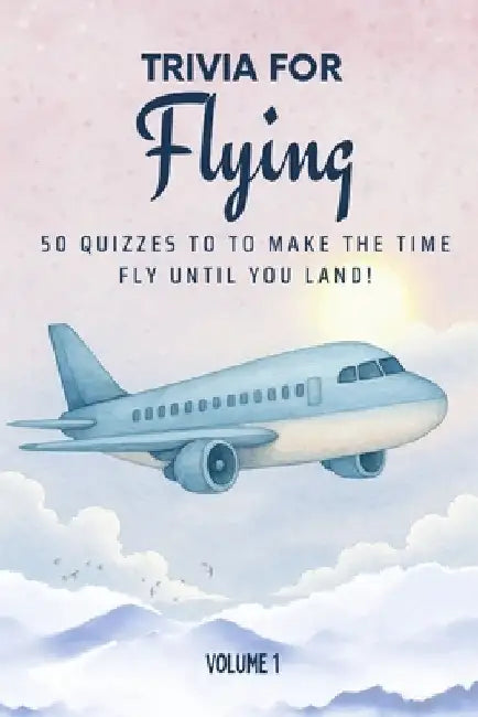Trivia for Flying: 50 Quizzes to Make the Time Fly Until You Land!: 750 quiz questions across 50 general knowledge categories Perfect mix of trivia fo by Printing, Golden Lab
