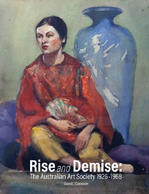 Rise and Demise: The Australian Art Society 1926-1968 by David J. Cunneen