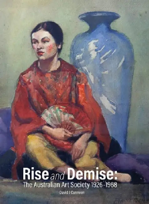 Rise and Demise: The Australian Art Society 1926-1968 by David J. Cunneen