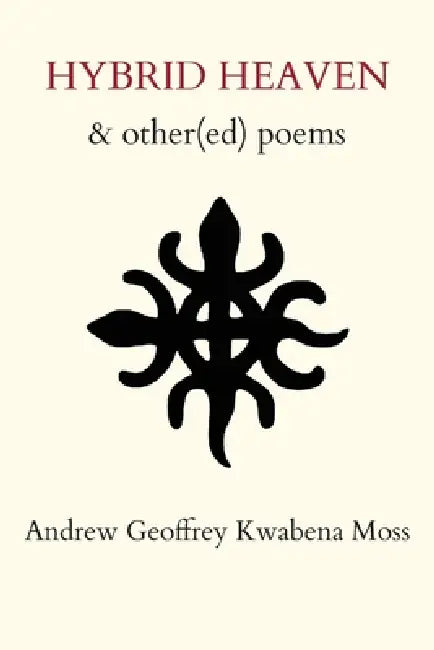 Hybrid Heaven & other(ed) poems by Andrew Geoffrey Kwabena Moss