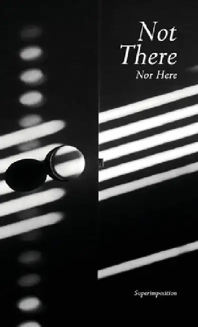Not There, Nor Here by Superimposition