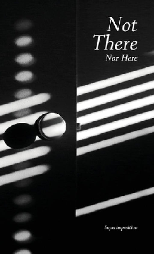 Not There, Nor Here by Superimposition