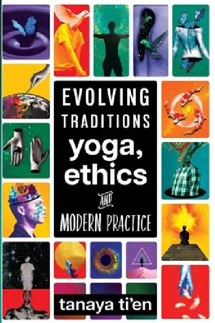 Evolving Traditions: Yoga, Ethics & Modern Practice by Tanaya Ti'en, Athina Efthymiopoulou, Lisa Fabry