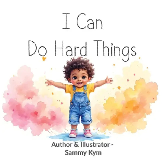 I Can Do Hard Things by Sammy Kym, Tabatha Vos