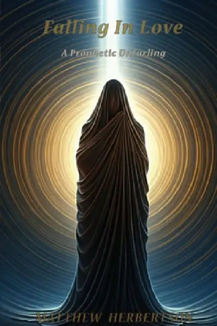 Falling In Love: A Prophetic Unfurling by Matthew Herbertson