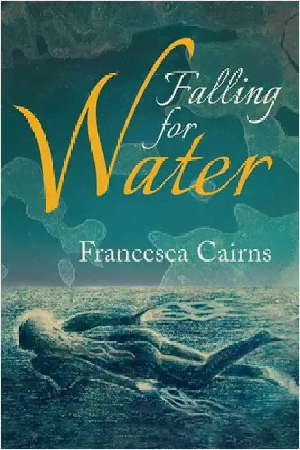 Falling for Water by Cairns, Francesca