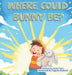 Where Could Bunny Be? by Carlee L. Knox, Tayyaba Rasheed