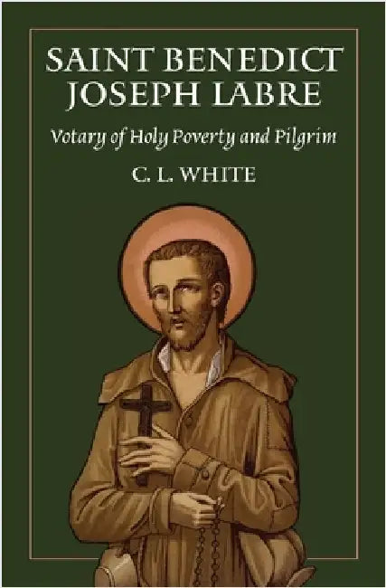 St Benedict Joseph Labre: Votary of Holy Poverty and Pilgrim by White, C. L.
