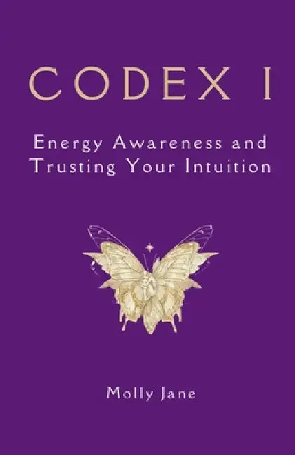 CODEX I - Energy Awareness and Trusting Your Intuition by Molly Jane