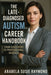 The Late-Diagnosed Autism Career Handbook: From Discovery to Professional Success by Arabela Susie Raymond