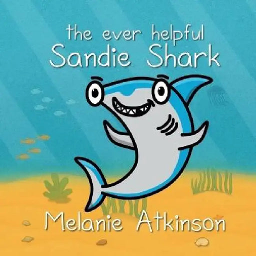 The ever helpful Sandie Shark by Melanie J. Atkinson, Simon S. Robinson