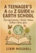 A Teenager's A to Z Guide to Earth School: The Life Lessons I Wish I Knew Before I Was You by Mulhall, Liam T.