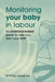 Monitoring Your Baby in Labour: An Evidence-Based Guide to Help Plan Your Birth by Kirsten Small