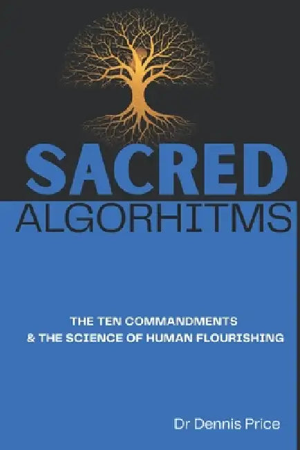 Sacred Algorhitms: The Ten Commandments & the Science of Human Flourishing by Dennis Price