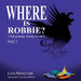 Where is Robbie?: That Grumpy Bumpy Rooster (Part 2) by Lesa Melnyczuk
