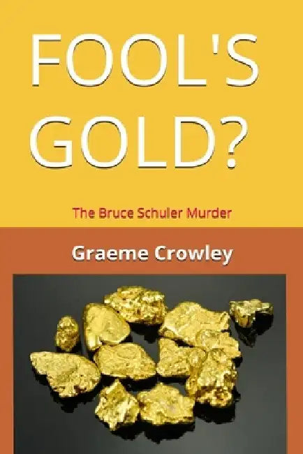 Fool's Gold?: The Bruce Schuler Murder by Graeme Crowley