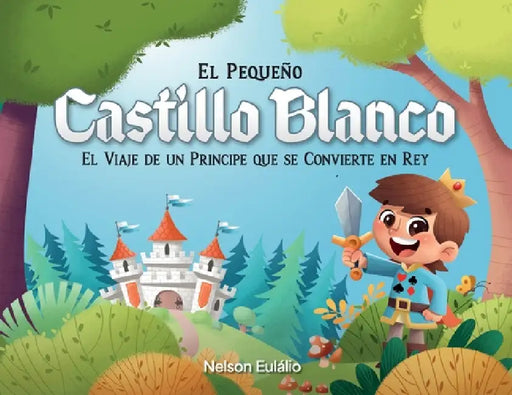 El Pequeño Castillo Blanco: El Viaje de un Príncipe Que Se Convierte en Rey by Nelson Eulalio, Elane Oliveira, Arne Rubinstein