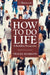 How To Do Life: A Buddhist Perspective by Traleg Kyabgon Rinpoche IX