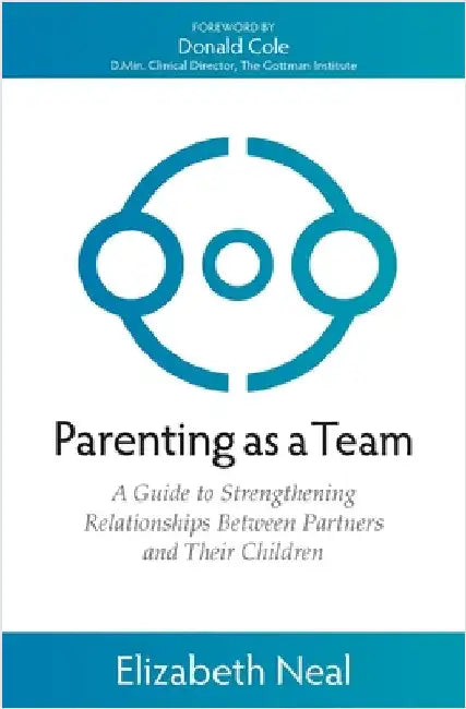 Parenting as a Team: A Guide to Strengthening Relationships Between Partners and Their Children by Neal, Elizabeth